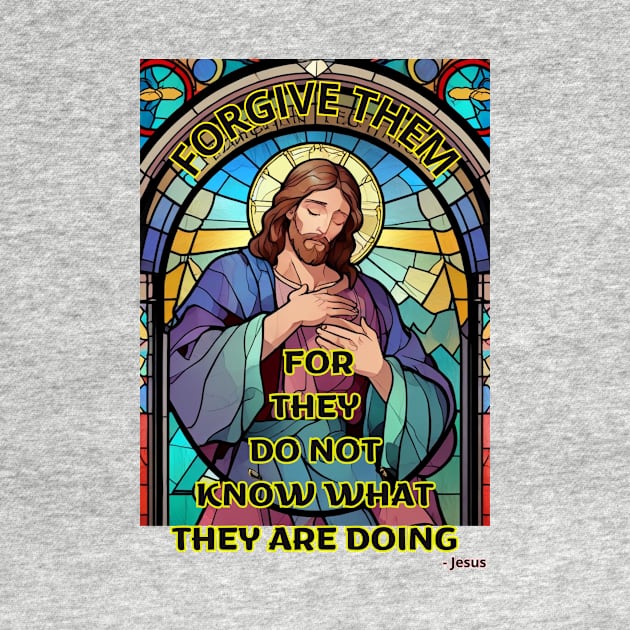 Forgive them, for they do not know what they are doing - Jesus by benzshope